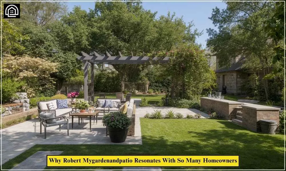 Why Robert Mygardenandpatio Resonates With So Many Homeowners